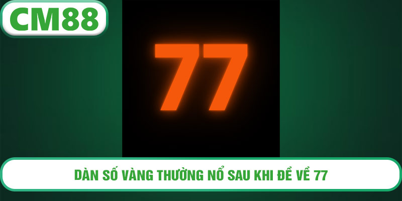 Dàn số vàng thường nổ sau khi đề về 77